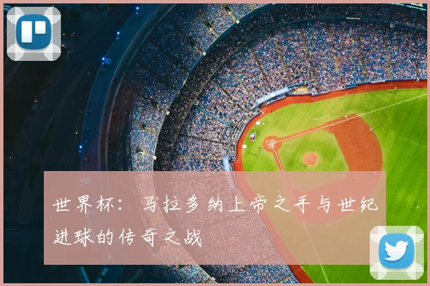 世界杯：马拉多纳上帝之手与世纪进球的传奇之战