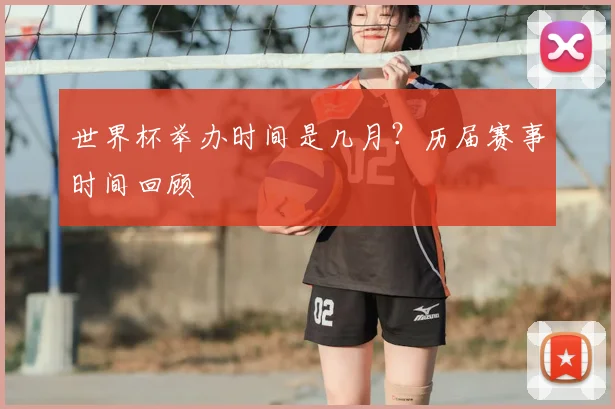 世界杯举办时间是几月？历届赛事时间回顾