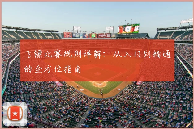 飞镖比赛规则详解：从入门到精通的全方位指南