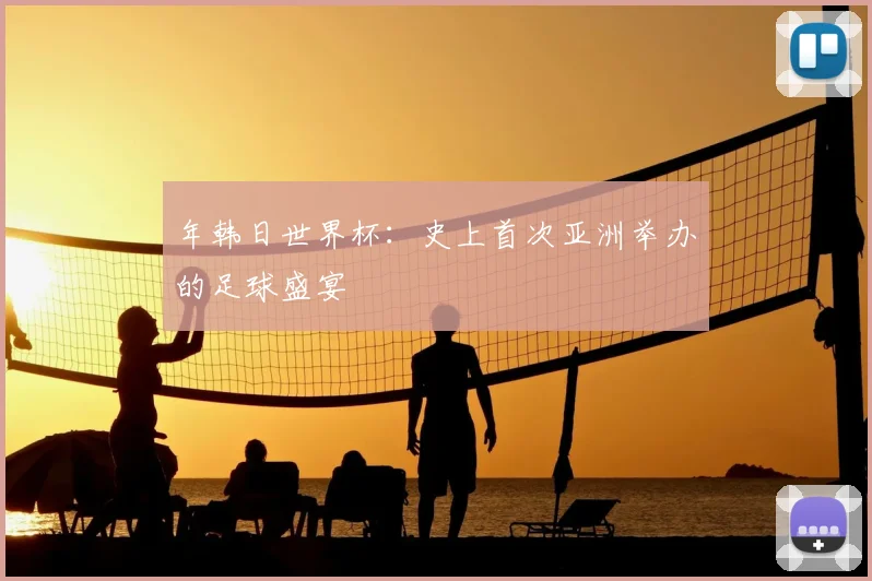 年韩日世界杯：史上首次亚洲举办的足球盛宴